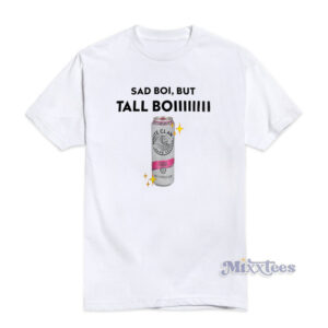 Sad Boi But Tall Boy White Claw T-Shirt
