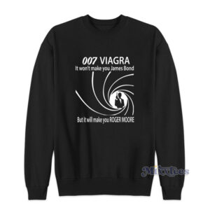 007 Viagra It Won't Make You James Bond Sweatshirt