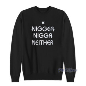 Nigger Nigga Neither Sweatshirt