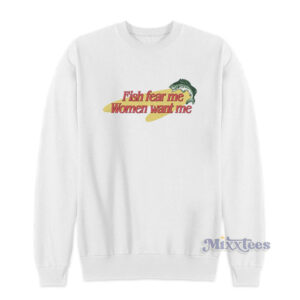 Women Want Me Fish Fear Me Meme Sweatshirt