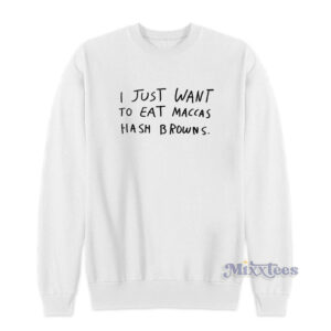 I Just Want To Eat Maccas Hash Browns Sweatshirt