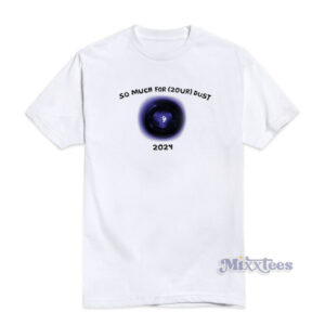 So Much For 2OUR Dust 2024 T-Shirt