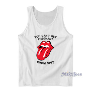 You Cant Get Pregnant From Spit Tank Top