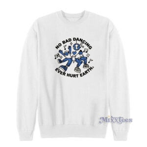 No Bad Dancing Ever Hurt Earth Sweatshirt