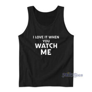 I Love It When You Watch Me Tank Top