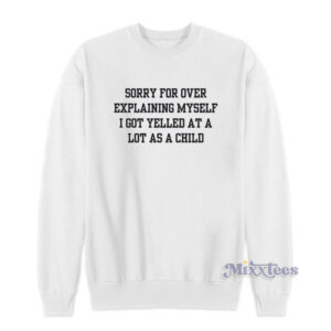 Sorry For Over Explaining MySelf I Got Yelled At A Lot Child Sweatshirt
