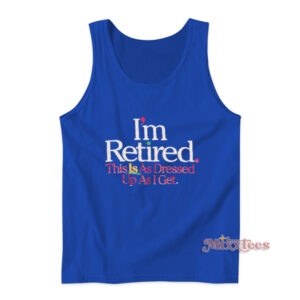 I'm Retired This Is As Dressed Up As I Get Rihanna Tank Top