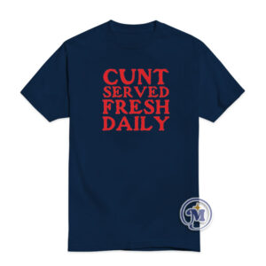Cunt Served Fresh Daily T-Shirt