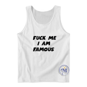 Fuck Me I Am Famous Tank Top