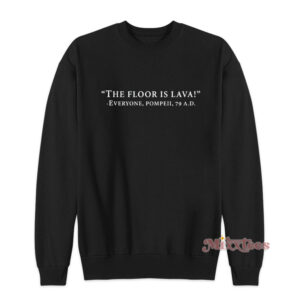The Floor Is Lava Pompeii Sweatshirt