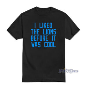I Liked The Lions Before It Was Cool T-Shirt