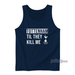 Tottenham Til They Kill Me Tank Top