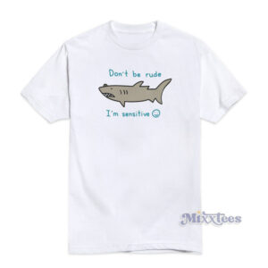 Don't Be Rude I'm Sensitive T-Shirt