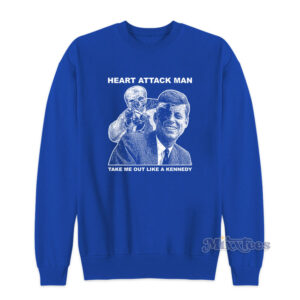 Heart Attack Mane Take Me Out Like A Kennedy Sweatshirt
