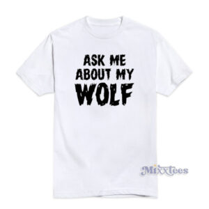 Ask Me About My Wolf T-Shirt