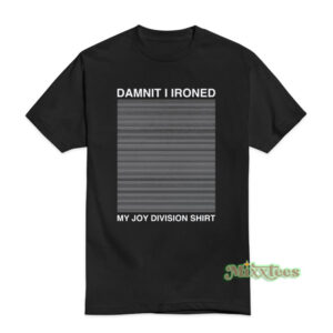 Damnit I Ironed My Joy Division T-Shirt