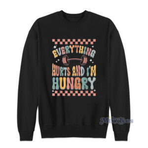 Everything Hurts and I'm Hungry Funny Sweatshirt
