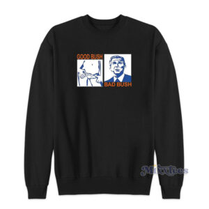 Good Bush Bad Bush Sweatshirt