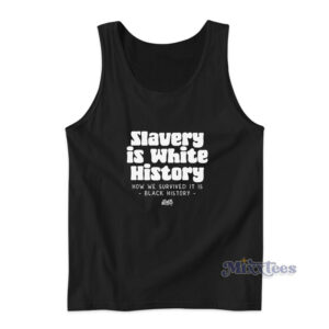 Slavery Is White History How We Survived Black History Tank Top
