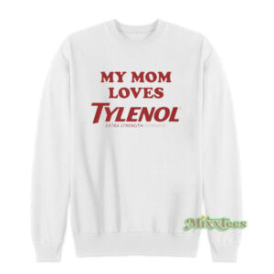 My Mom Loves Tylenol Sweatshirt