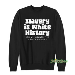 Slavery is White History Sweatshirt