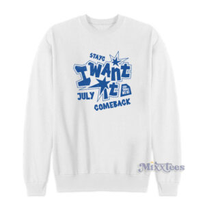 Stay I Want It July Comeback Good Things We Ok Sweatshirt