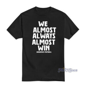 We Almost Always Almost Win Arkansas Football T-Shirt