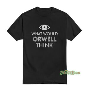 What Would Orwell Think T-Shirt