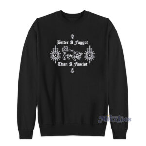 Better A Faggot Than A Fascist Dog Sweatshirt