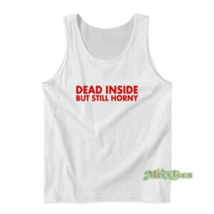 Dead Inside Still Horny Tank Top