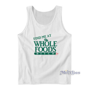 Find Me At Whole Foods Bitch Tank Top