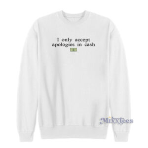 I Only Accept Apologies In Cash Sweatshirt
