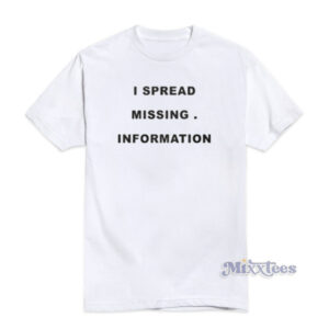 I Spread Missing Information T-Shirt