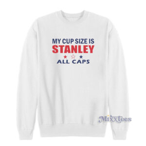 My Cup Size Is Stanley All Caps Sweatshirt