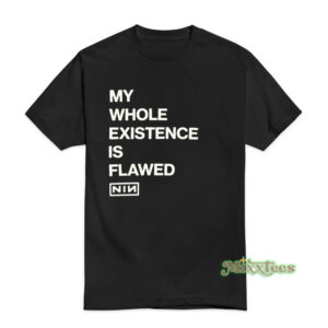 My Whole Existence Is Flawed NIN T-Shirt