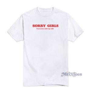 Sorry Girls I'm in Love With My Wife T-Shirt