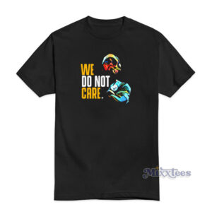 We Do Not Care T-Shirt
