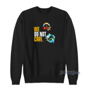 We Do Not Care Sweatshirt
