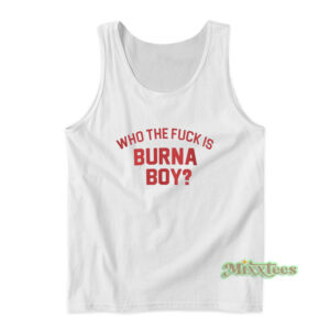 Who The Fuck Is Burna Boy Tank Top