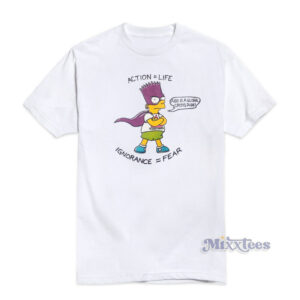 Bart Action Life Ignorance Fear T-Shirt