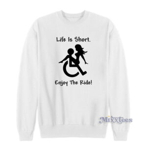 Life Is Short Enjoy The Ride Sweatshirt