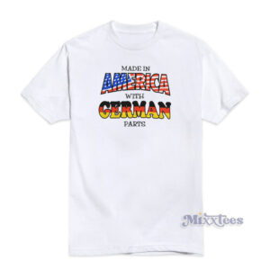 Made In America With German Parts T-Shirt