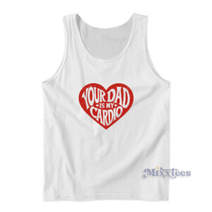 Your Dad Is My Cardio Tank Top