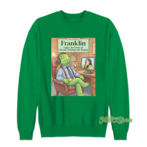 Franklin Enjoys The Sound Of Liberals Sweatshirt