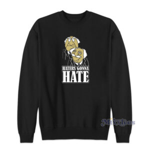 Haters Gonna Hate Statler and Waldorf Sweatshirt