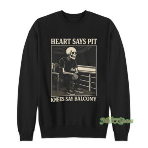 Heart Says Pit Knees Say Balcony Sweatshirt