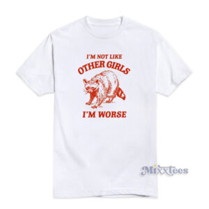 I'm Not Like Other Girls I'm Worse T-Shirt