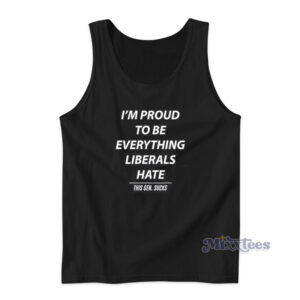 I'm Proud To be Everything Liberals Hate Tank Top