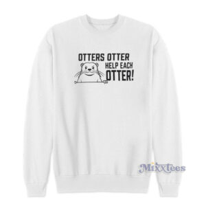 Otters Otter Help Each Otter Sweatshirt