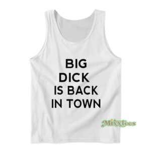 Big Dick Is Back In Town Tank Top